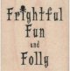 Frightful Fun and Folly